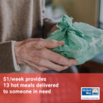 Closeup of a caucasian elderly person holding a boxed meal in a green plastic bag; red box with text across the bottom: $1/week provides 13 hot meal delivered to someone in need